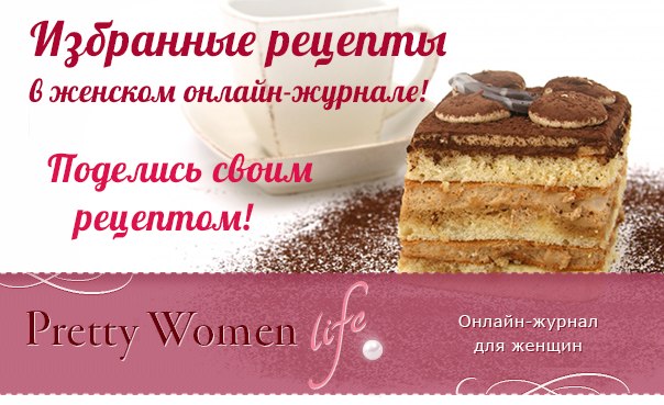 Лучшие рецепты в женском онлайн-журнале! Поделись своим рецептом!www.pw-life.com/recepty/popular/